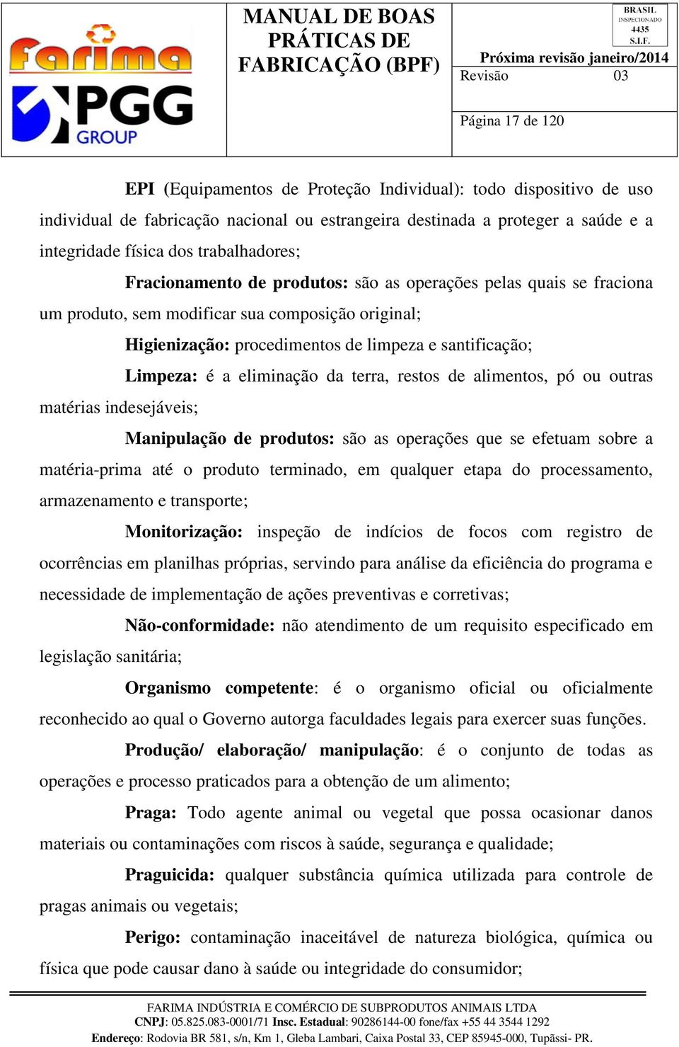 a eliminação da terra, restos de alimentos, pó ou outras matérias indesejáveis; Manipulação de produtos: são as operações que se efetuam sobre a matéria-prima até o produto terminado, em qualquer