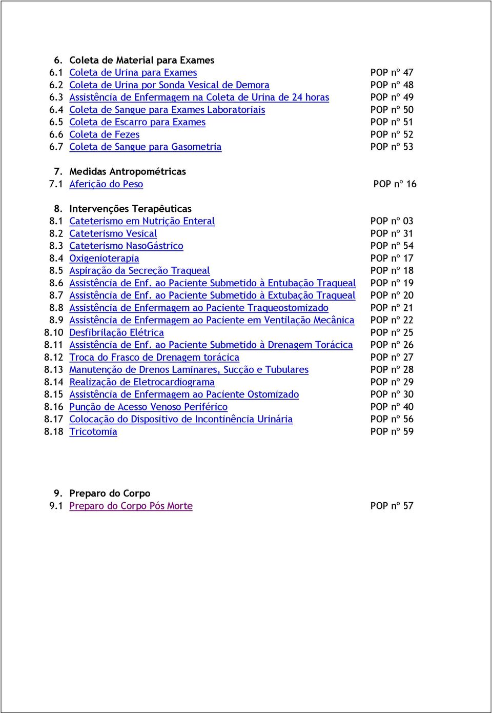 6 Coleta de Fezes POP nº 52 6.7 Coleta de Sangue para Gasometria POP nº 53 7. Medidas Antropométricas 7.1 Aferição do Peso POP nº 16 8. Intervenções Terapêuticas 8.