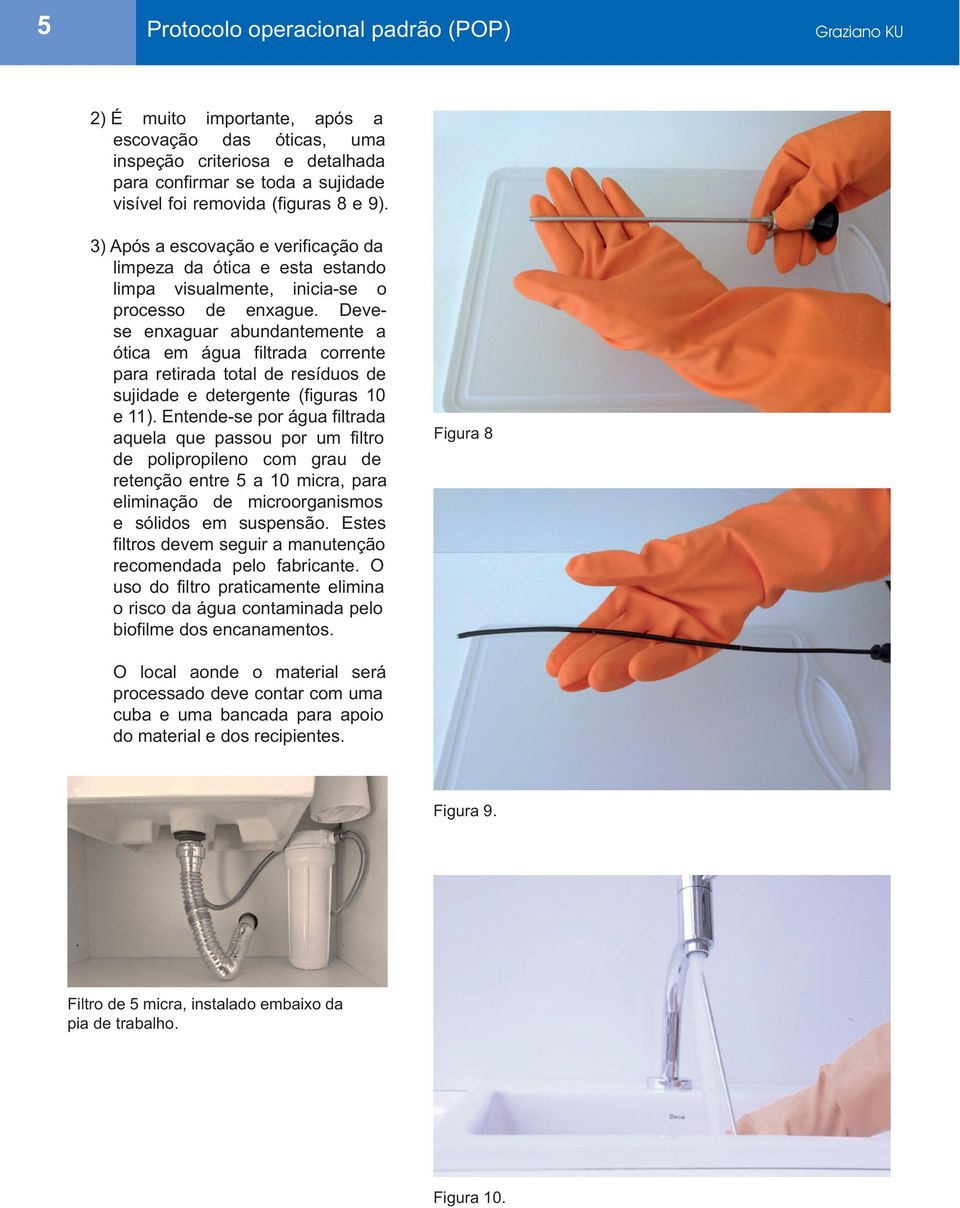 Devese enxaguar abundantemente a ótica em água filtrada corrente para retirada total de resíduos de sujidade e detergente (figuras 10 e 11).