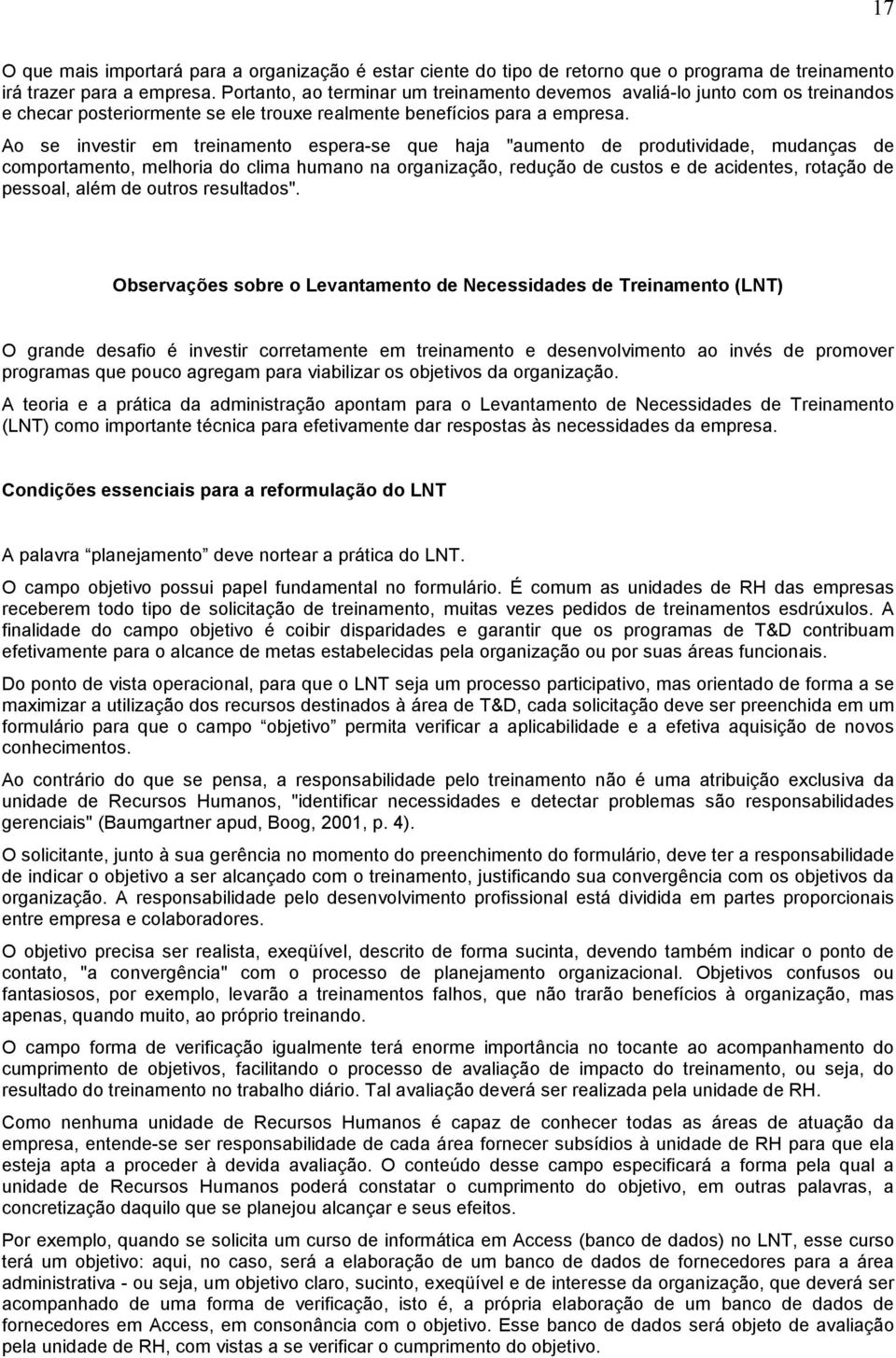 Ao se investir em treinamento espera-se que haja "aumento de produtividade, mudanças de comportamento, melhoria do clima humano na organização, redução de custos e de acidentes, rotação de pessoal,