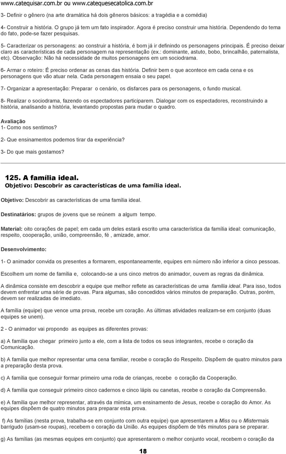 É preciso deixar claro as características de cada personagem na representação (ex.: dominante, astuto, bobo, brincalhão, paternalista, etc).