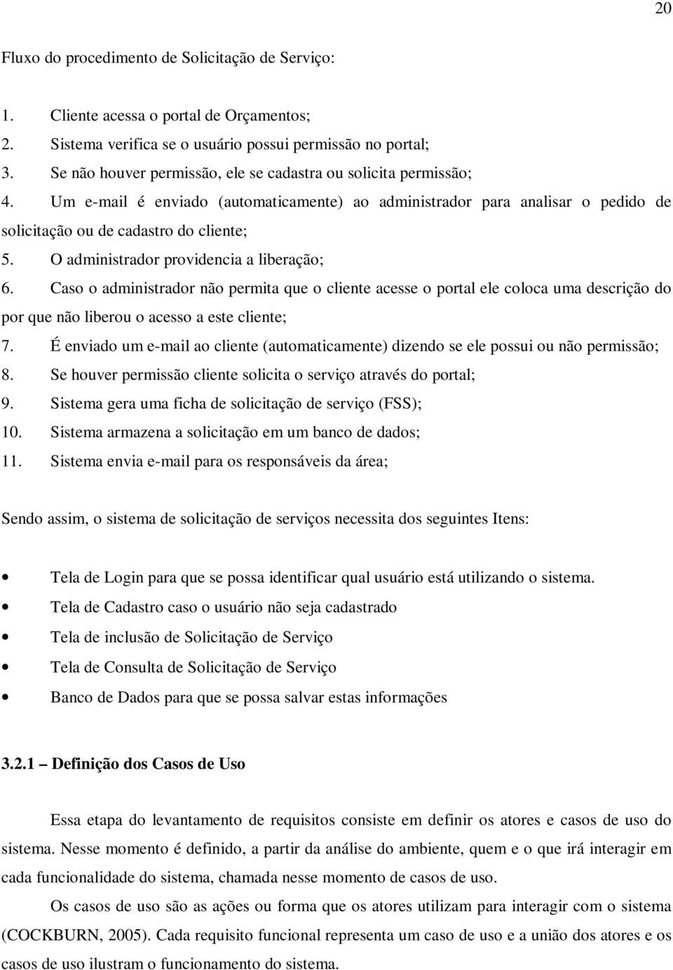 O administrador providencia a liberação; 6. Caso o administrador não permita que o cliente acesse o portal ele coloca uma descrição do por que não liberou o acesso a este cliente; 7.