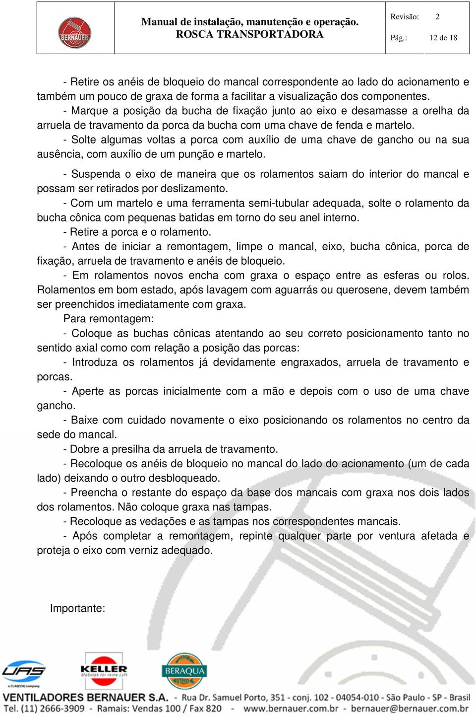 - Solte algumas voltas a porca com auxílio de uma chave de gancho ou na sua ausência, com auxílio de um punção e martelo.