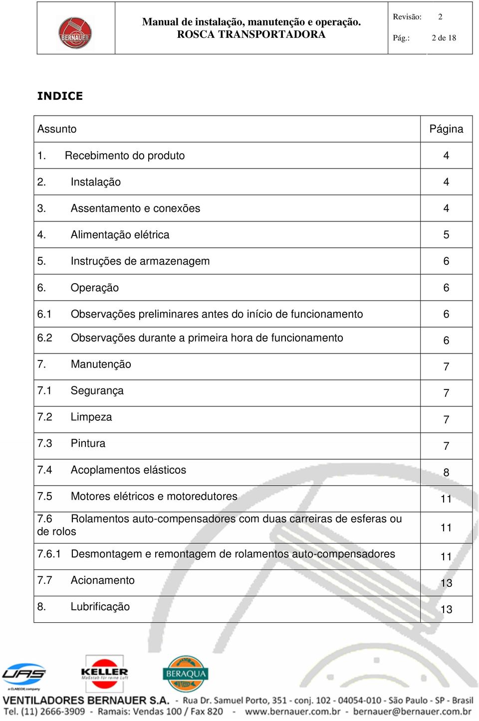 2 Observações durante a primeira hora de funcionamento 6 7. Manutenção 7 7.1 Segurança 7 7.2 Limpeza 7 7.3 Pintura 7 7.4 Acoplamentos elásticos 8 7.