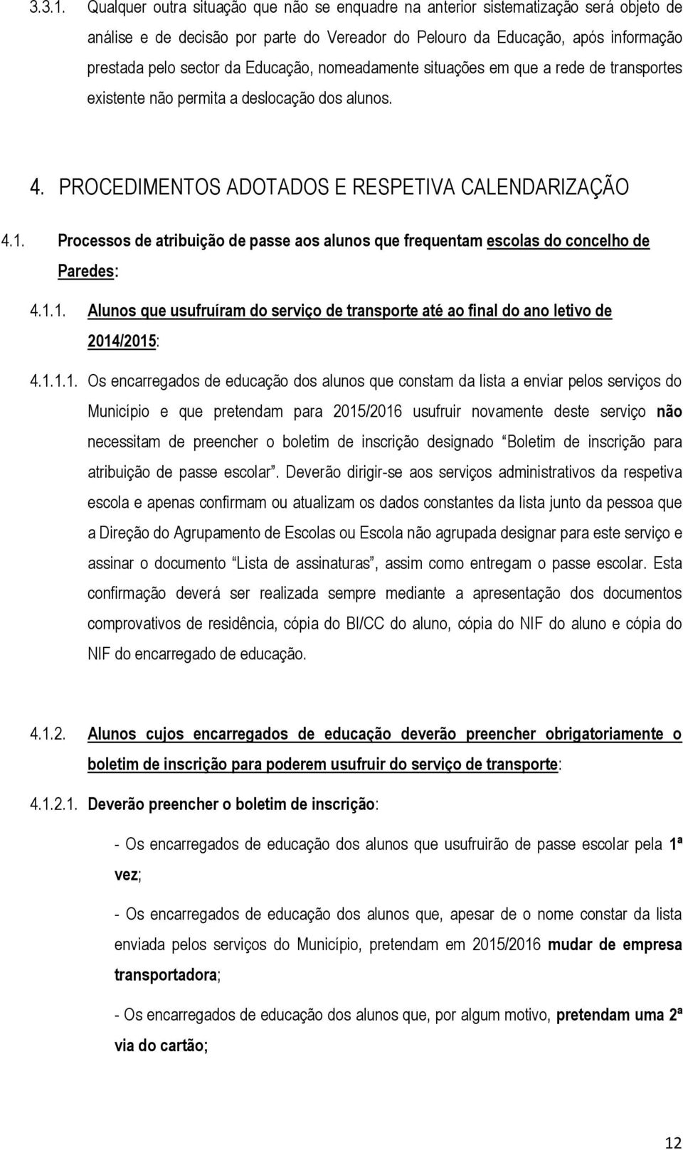 Educação, nomeadamente situações em que a rede de transportes existente não permita a deslocação dos alunos. 4. PROCEDIMENTOS ADOTADOS E RESPETIVA CALENDARIZAÇÃO 4.1.