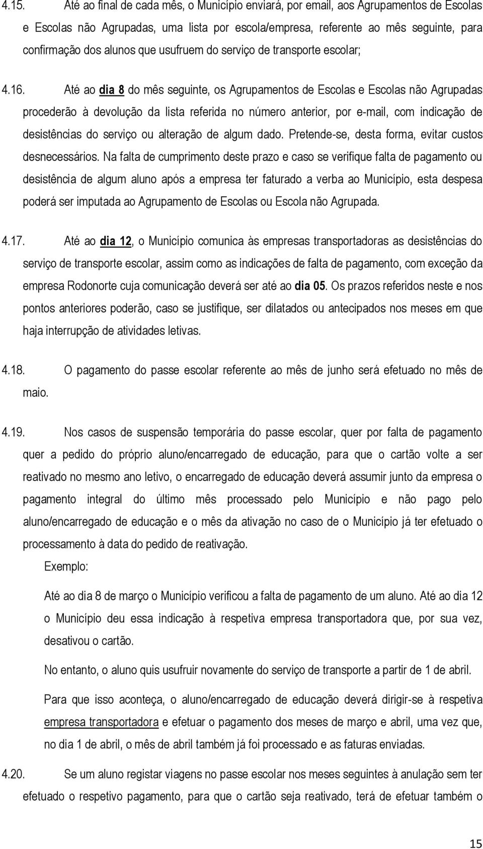 Até ao dia 8 do mês seguinte, os Agrupamentos de Escolas e Escolas não Agrupadas procederão à devolução da lista referida no número anterior, por e-mail, com indicação de desistências do serviço ou