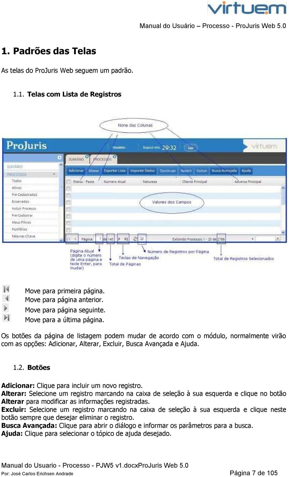 Botões Adicionar: Clique para incluir um novo registro. Alterar: Selecione um registro marcando na caixa de seleção à sua esquerda e clique no botão Alterar para modificar as informações registradas.