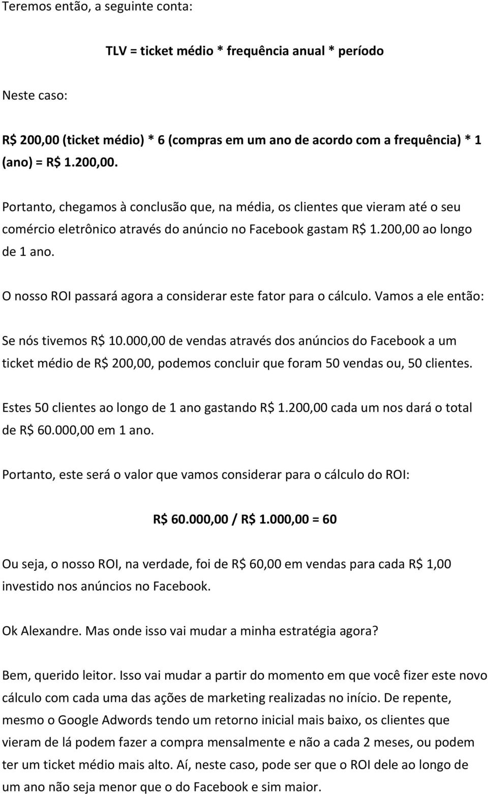 Portanto, chegamos à conclusão que, na média, os clientes que vieram até o seu comércio eletrônico através do anúncio no Facebook gastam R$ 1.200,00 ao longo de 1 ano.