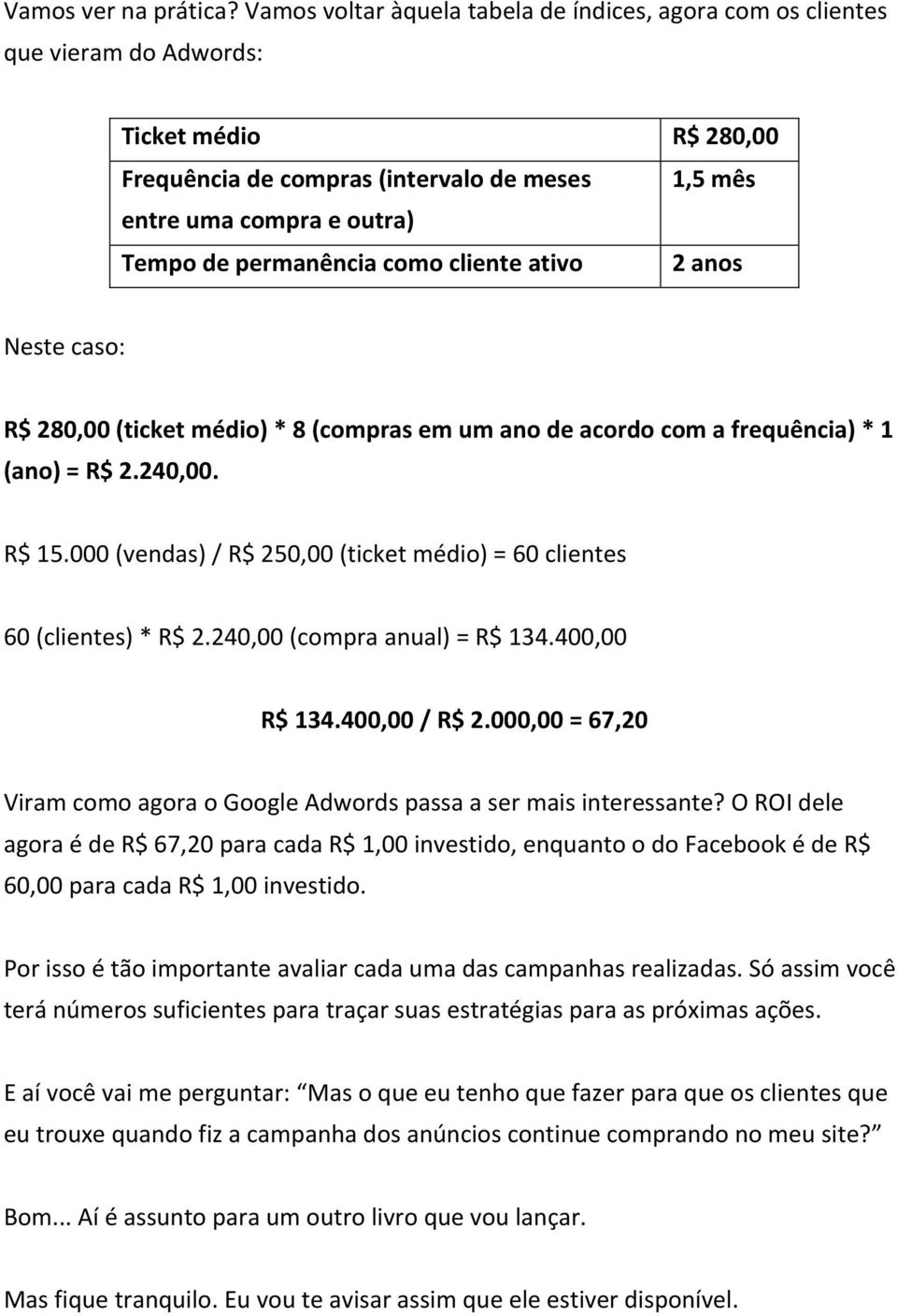 ativo R$ 280,00 1,5 mês 2 anos Neste caso: R$ 280,00 (ticket médio) * 8 (compras em um ano de acordo com a frequência) * 1 (ano) = R$ 2.240,00. R$ 15.