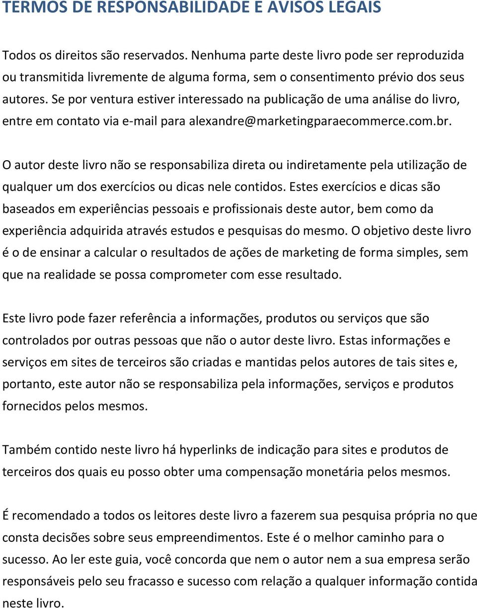 Se por ventura estiver interessado na publicação de uma análise do livro, entre em contato via e- mail para alexandre@marketingparaecommerce.com.br.