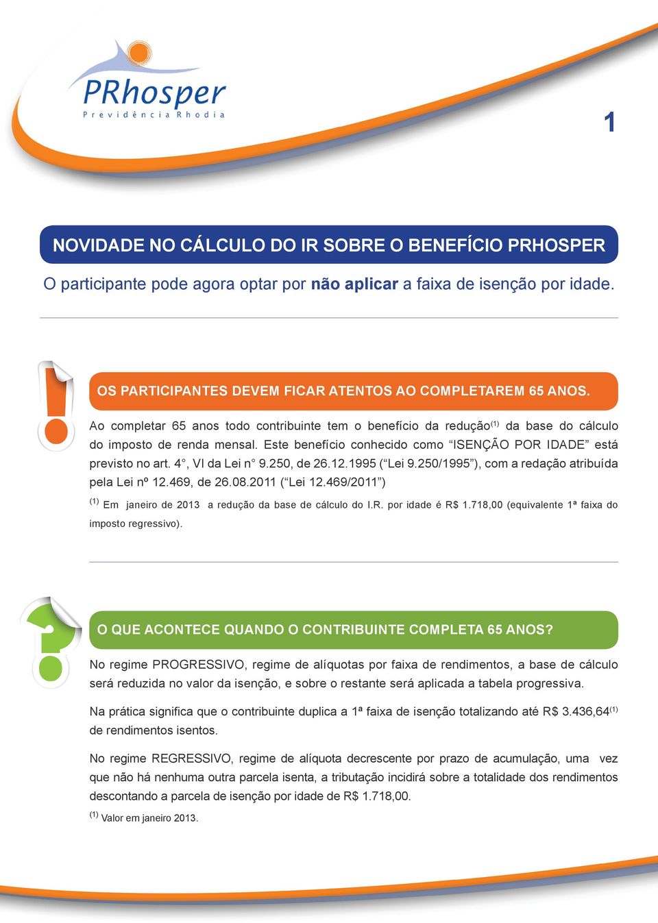4, VI da Lei n 9.250, de 26.12.1995 ( Lei 9.250/1995 ), com a redação atribuída pela Lei nº 12.469, de 26.08.2011 ( Lei 12.469/2011 ) (1) Em janeiro de 2013 a redução da base de cálculo do I.R.
