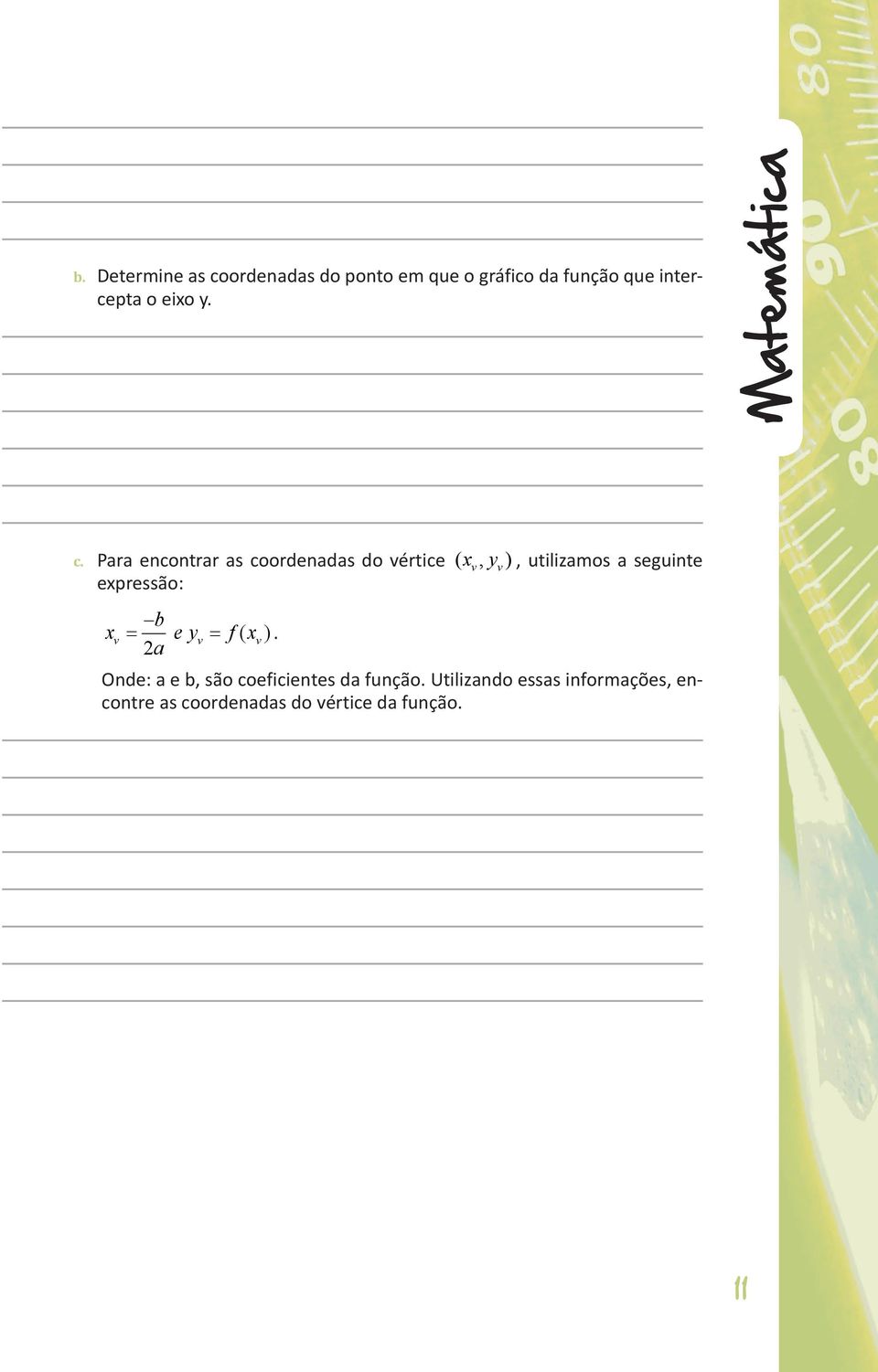 Para encontrar as coordenadas do vértice ( xv, y v), utilizamos a seguinte