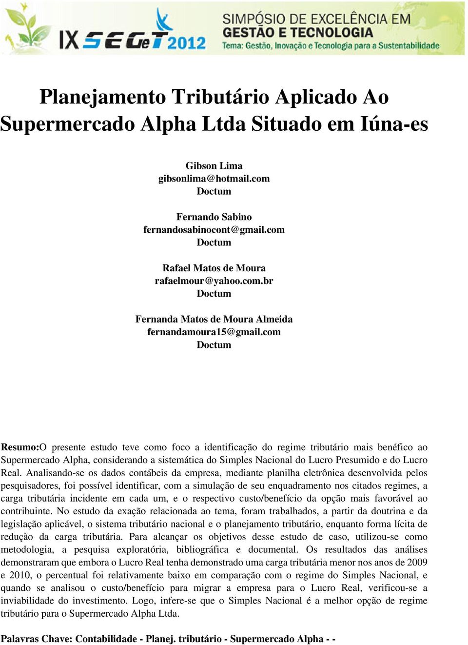 com Doctum Resumo:O presente estudo teve como foco a identificação do regime tributário mais benéfico ao Supermercado Alpha, considerando a sistemática do Simples Nacional do Lucro Presumido e do