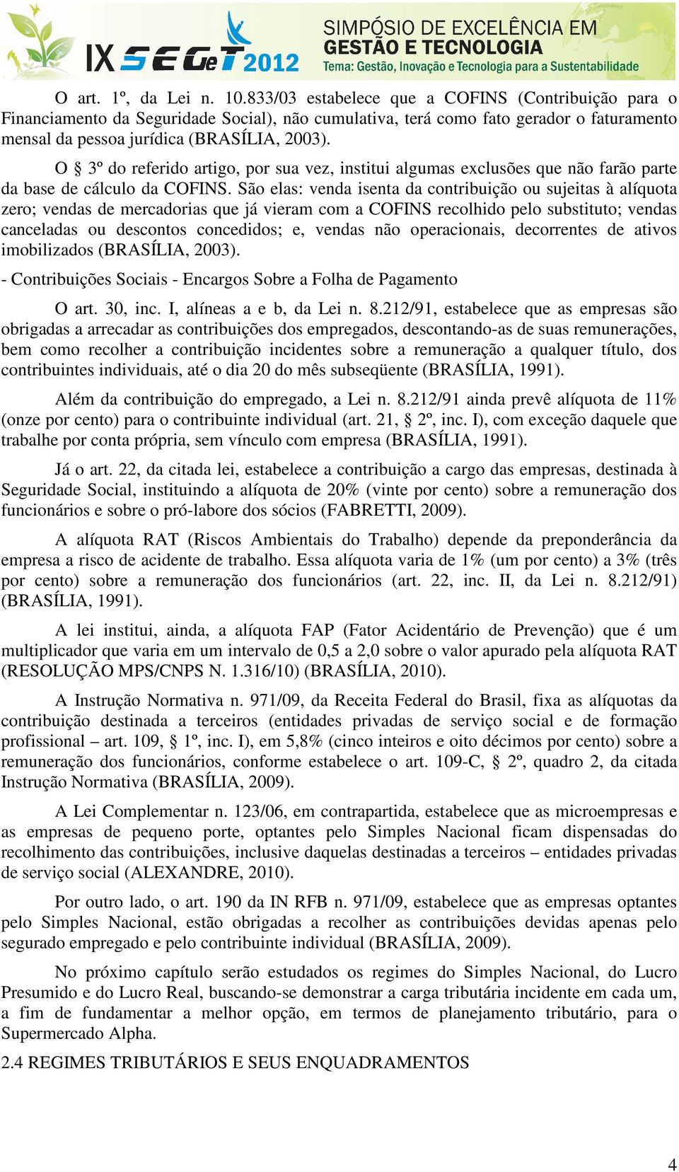 O 3º do referido artigo, por sua vez, institui algumas exclusões que não farão parte da base de cálculo da COFINS.