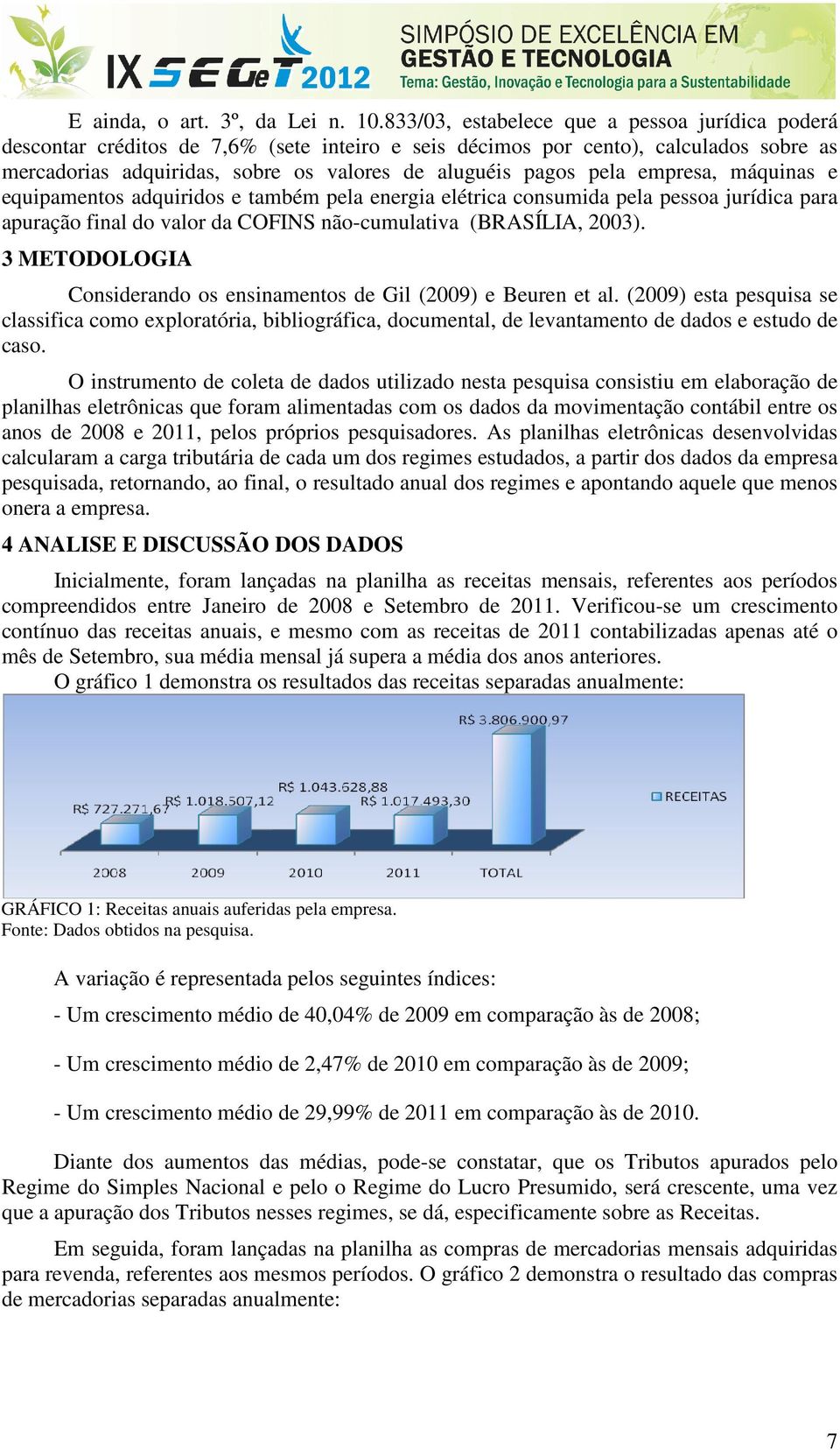 empresa, máquinas e equipamentos adquiridos e também pela energia elétrica consumida pela pessoa jurídica para apuração final do valor da COFINS não-cumulativa (BRASÍLIA, 2003).