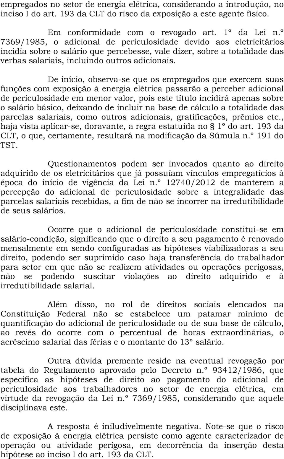 De início, observa-se que os empregados que exercem suas funções com exposição à energia elétrica passarão a perceber adicional de periculosidade em menor valor, pois este título incidirá apenas