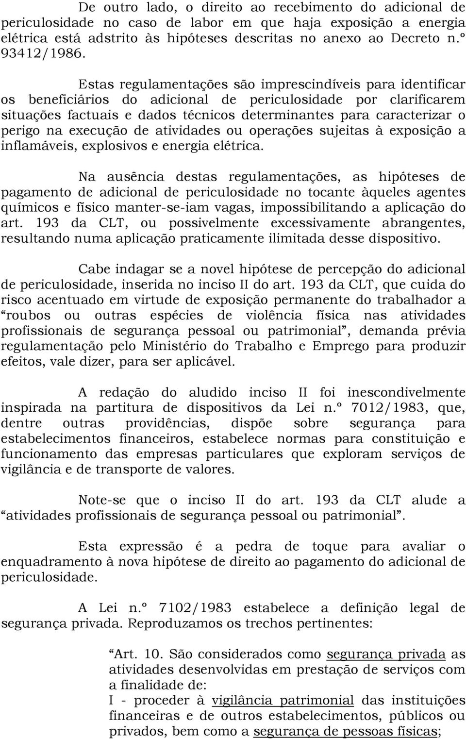 Estas regulamentações são imprescindíveis para identificar os beneficiários do adicional de periculosidade por clarificarem situações factuais e dados técnicos determinantes para caracterizar o