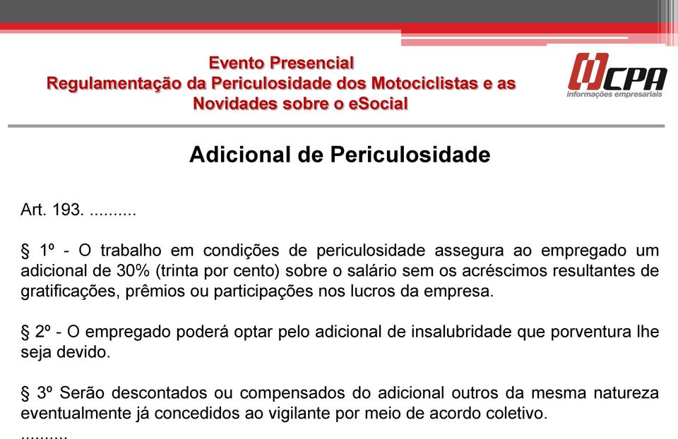 salário sem os acréscimos resultantes de gratificações, prêmios ou participações nos lucros da empresa.