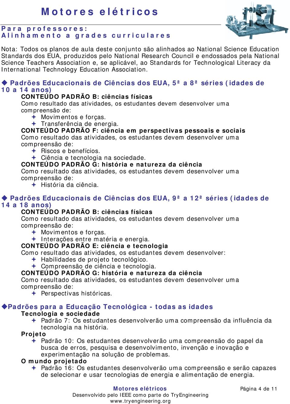 Padrões Educacionais de Ciências dos EUA, 5ª a 8ª séries (idades de 10 a 14 anos) CONTEÚDO PADRÃO B: ciências físicas Como resultado das atividades, os estudantes devem desenvolver uma compreensão