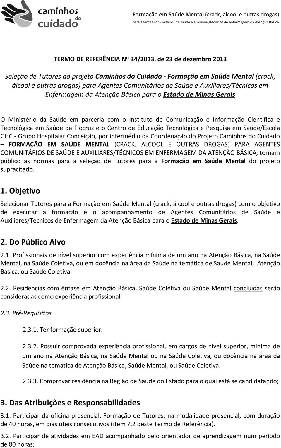 Fiocruz e o Centro de Educação Tecnológica e Pesquisa em Saúde/Escola GHC - Grupo Hospitalar Conceição, por intermédio da Coordenação do Projeto Caminhos do Cuidado FORMAÇÃO EM SAÚDE MENTAL (CRACK,