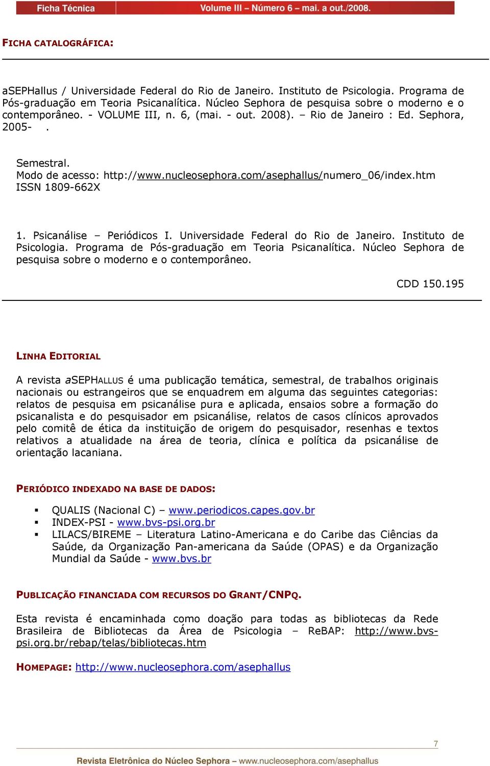 com/asephallus/numero_06/index.htm ISSN 1809-662X 1. Psicanálise Periódicos I. Universidade Federal do Rio de Janeiro. Instituto de Psicologia. Programa de Pós-graduação em Teoria Psicanalítica.