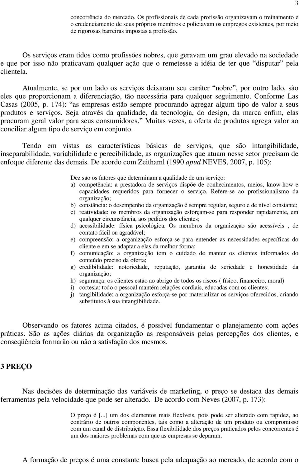 3 Os serviços eram tidos como profissões nobres, que geravam um grau elevado na sociedade e que por isso não praticavam qualquer ação que o remetesse a idéia de ter que disputar pela clientela.