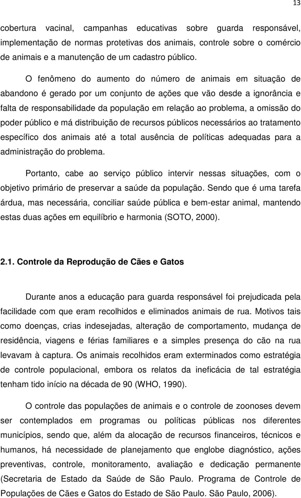 omissão do poder público e má distribuição de recursos públicos necessários ao tratamento específico dos animais até a total ausência de políticas adequadas para a administração do problema.