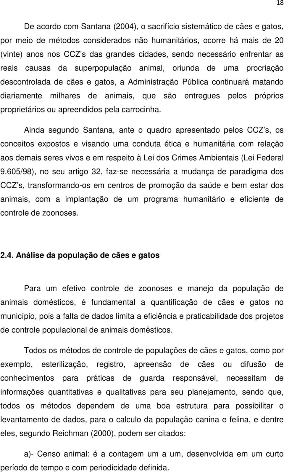 são entregues pelos próprios proprietários ou apreendidos pela carrocinha.