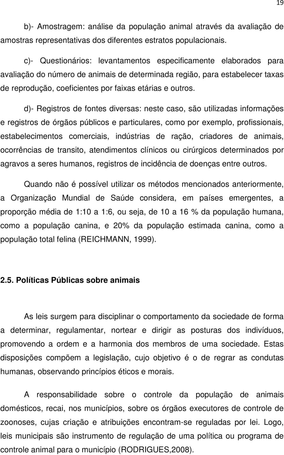 d)- Registros de fontes diversas: neste caso, são utilizadas informações e registros de órgãos públicos e particulares, como por exemplo, profissionais, estabelecimentos comerciais, indústrias de