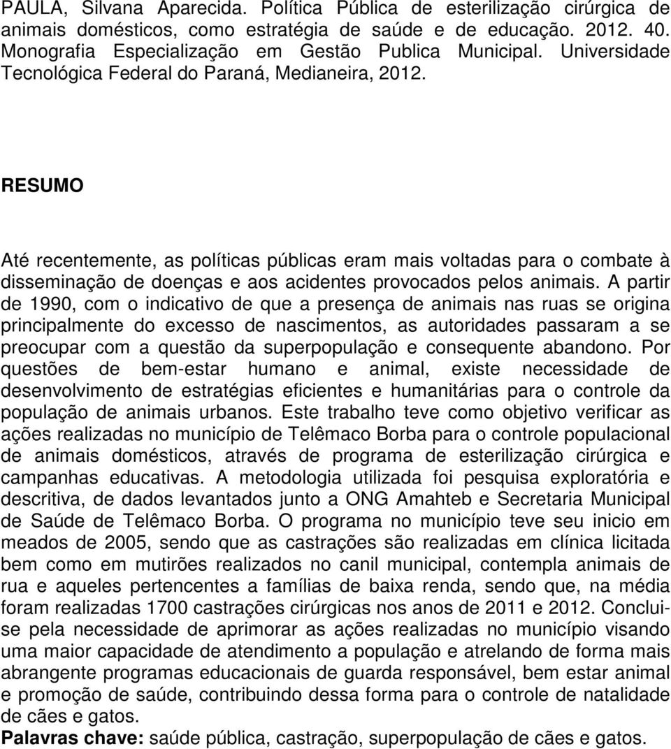 RESUMO Até recentemente, as políticas públicas eram mais voltadas para o combate à disseminação de doenças e aos acidentes provocados pelos animais.