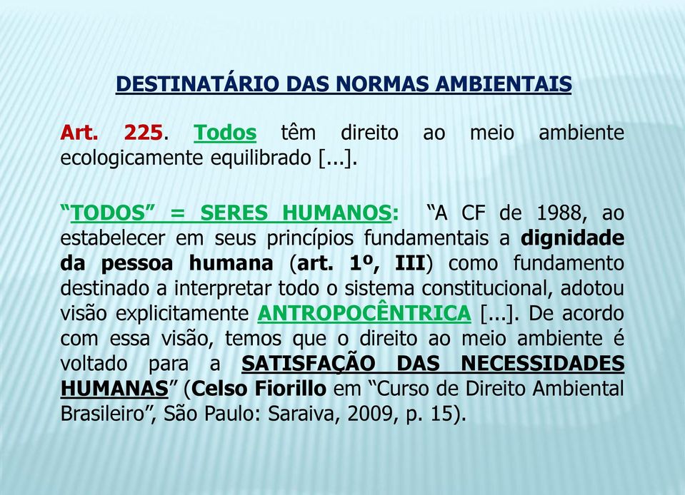 1º, III) como fundamento destinado a interpretar todo o sistema constitucional, adotou visão explicitamente ANTROPOCÊNTRICA [...].