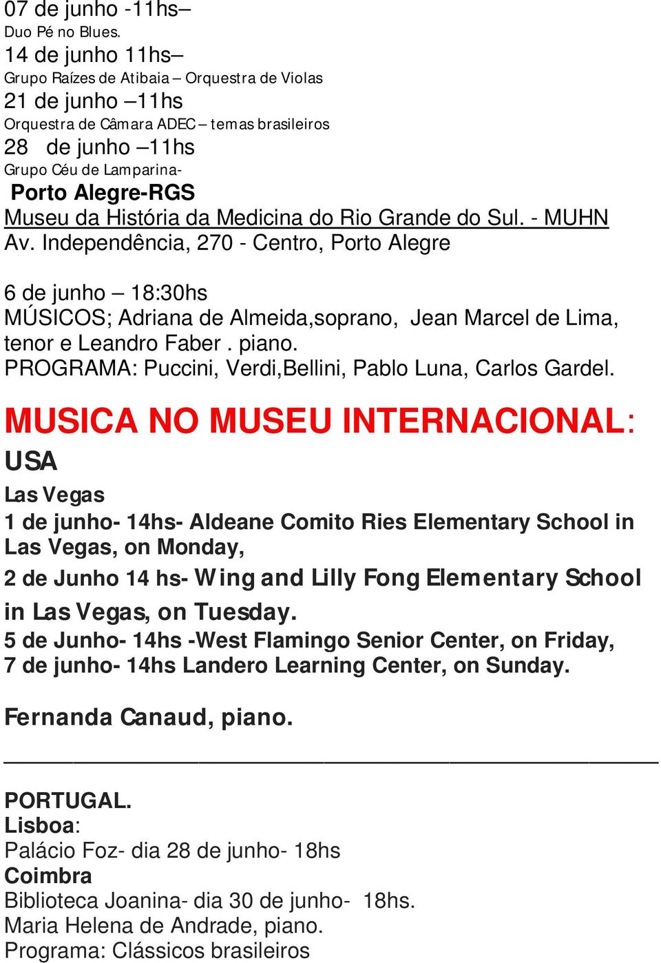 Medicina do Rio Grande do Sul. - MUHN Av. Independência, 270 - Centro, Porto Alegre 6 de junho 18:30hs MÚSICOS; Adriana de Almeida,soprano, Jean Marcel de Lima, tenor e Leandro Faber. piano.