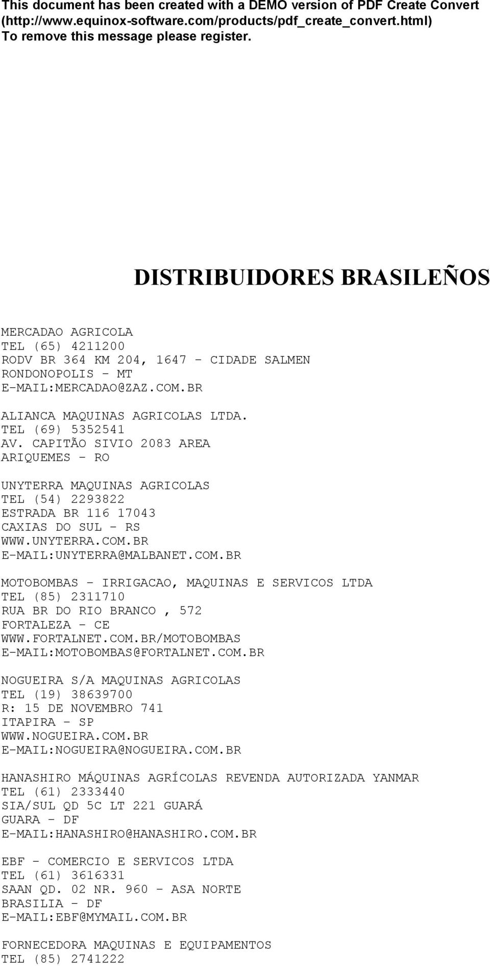 BR E-MAIL:UNYTERRA@MALBANET.COM.BR MOTOBOMBAS - IRRIGACAO, MAQUINAS E SERVICOS LTDA TEL (85) 2311710 RUA BR DO RIO BRANCO, 572 FORTALEZA - CE WWW.FORTALNET.COM.BR/MOTOBOMBAS E-MAIL:MOTOBOMBAS@FORTALNET.