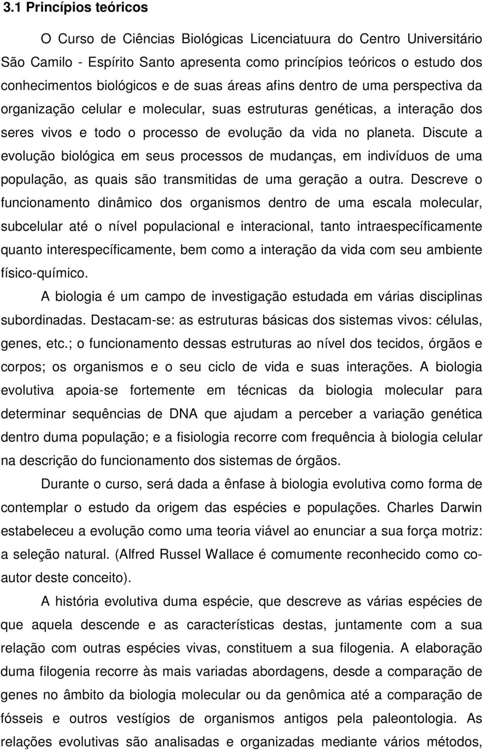 Discute a evolução biológica em seus processos de mudanças, em indivíduos de uma população, as quais são transmitidas de uma geração a outra.