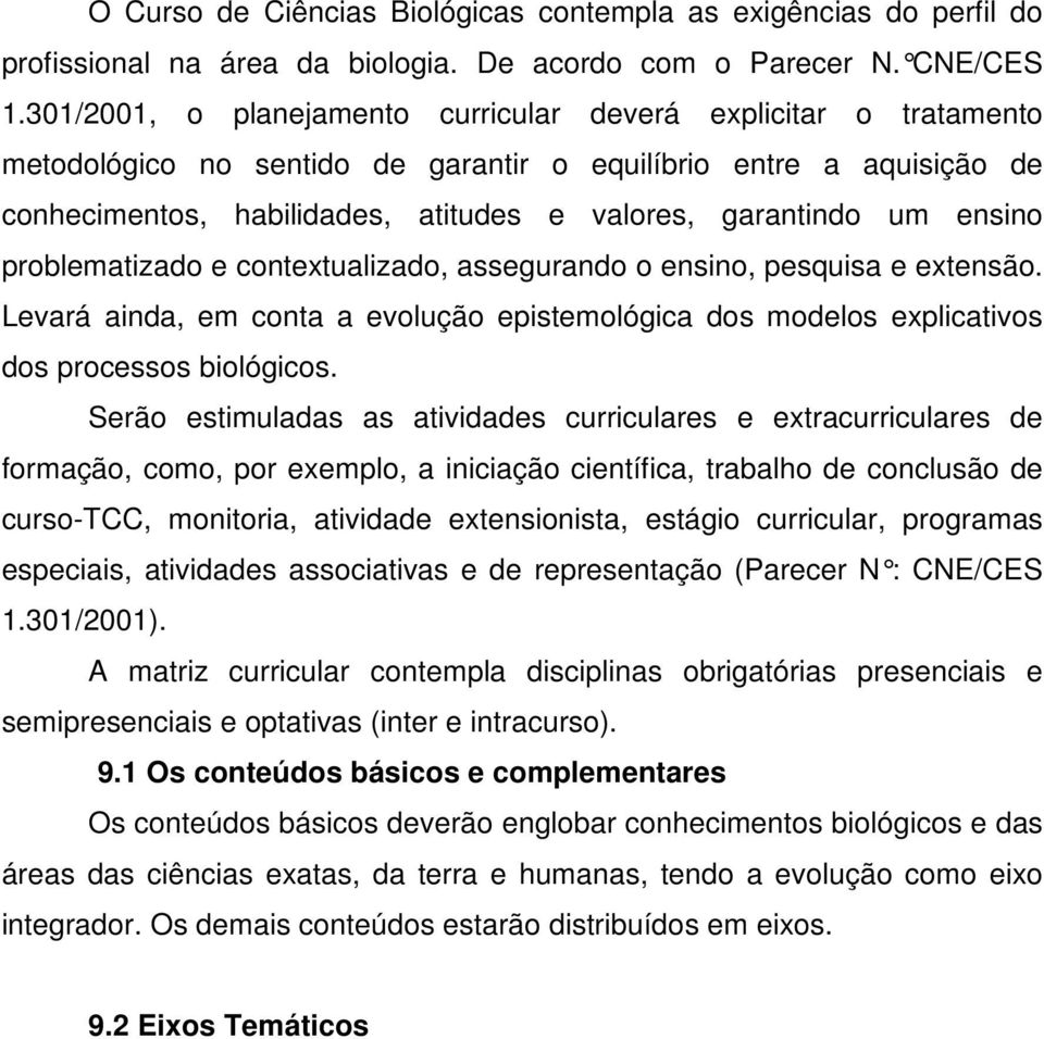 ensino problematizado e contextualizado, assegurando o ensino, pesquisa e extensão. Levará ainda, em conta a evolução epistemológica dos modelos explicativos dos processos biológicos.