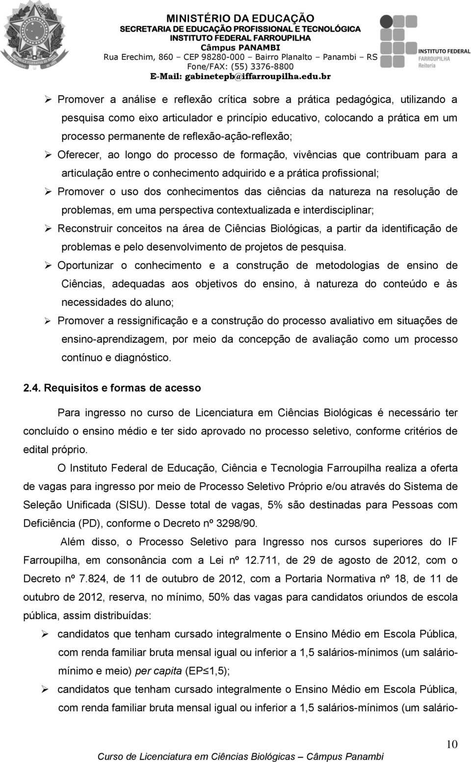 conhecimentos das ciências da natureza na resolução de problemas, em uma perspectiva contextualizada e interdisciplinar; Reconstruir conceitos na área de Ciências Biológicas, a partir da