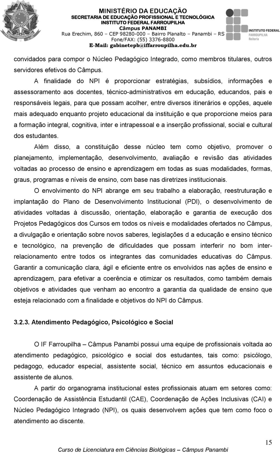 acolher, entre diversos itinerários e opções, aquele mais adequado enquanto projeto educacional da instituição e que proporcione meios para a formação integral, cognitiva, inter e intrapessoal e a