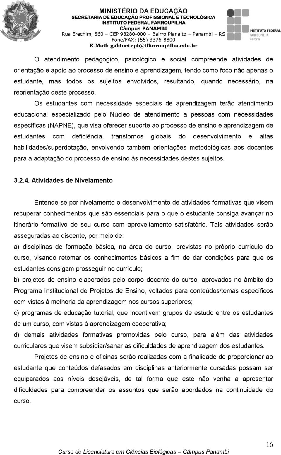 Os estudantes com necessidade especiais de aprendizagem terão atendimento educacional especializado pelo Núcleo de atendimento a pessoas com necessidades específicas (NAPNE), que visa oferecer