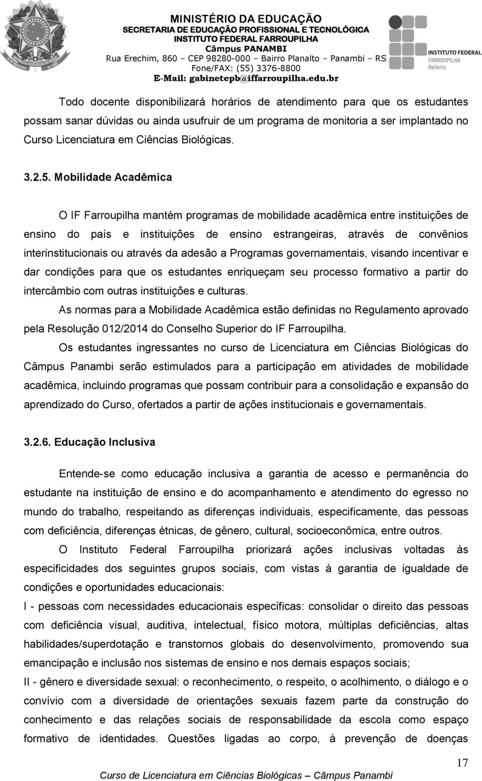 Mobilidade Acadêmica O IF Farroupilha mantém programas de mobilidade acadêmica entre instituições de ensino do país e instituições de ensino estrangeiras, através de convênios interinstitucionais ou