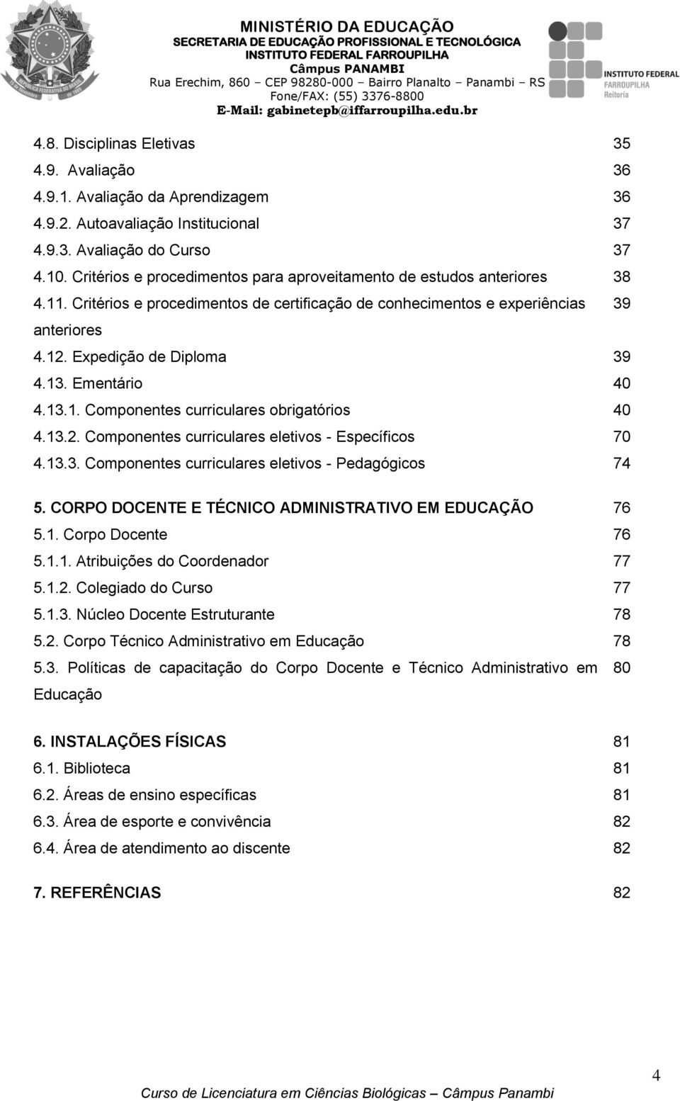 Ementário 40 4.13.1. Componentes curriculares obrigatórios 40 4.13.2. Componentes curriculares eletivos - Específicos 70 4.13.3. Componentes curriculares eletivos - Pedagógicos 74 39 5.