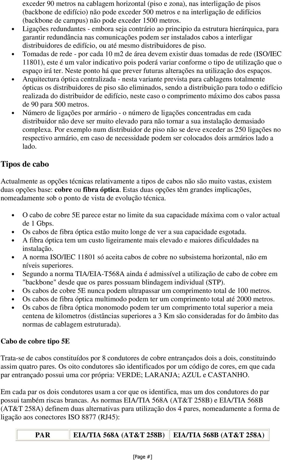 Ligações redundantes - embora seja contrário ao principio da estrutura hierárquica, para garantir redundância nas comunicações podem ser instalados cabos a interligar distribuidores de edifício, ou