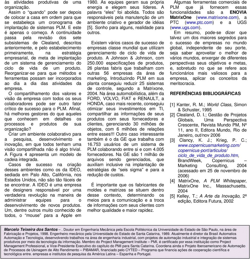 gerenciamento do ciclo de vida de um produto. Reorganizar-se para que métodos e ferramentas possam ser incorporados ao dia a dia das atividades da empresa.