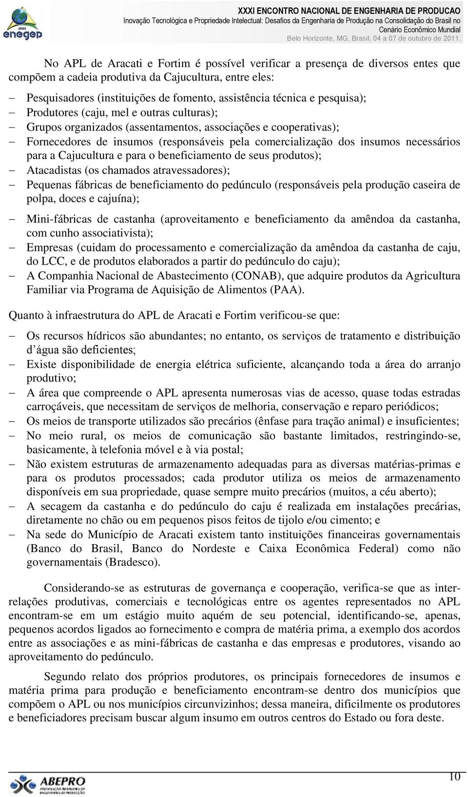 para a Cajucultura e para o beneficiamento de seus produtos); Atacadistas (os chamados atravessadores); Pequenas fábricas de beneficiamento do pedúnculo (responsáveis pela produção caseira de polpa,