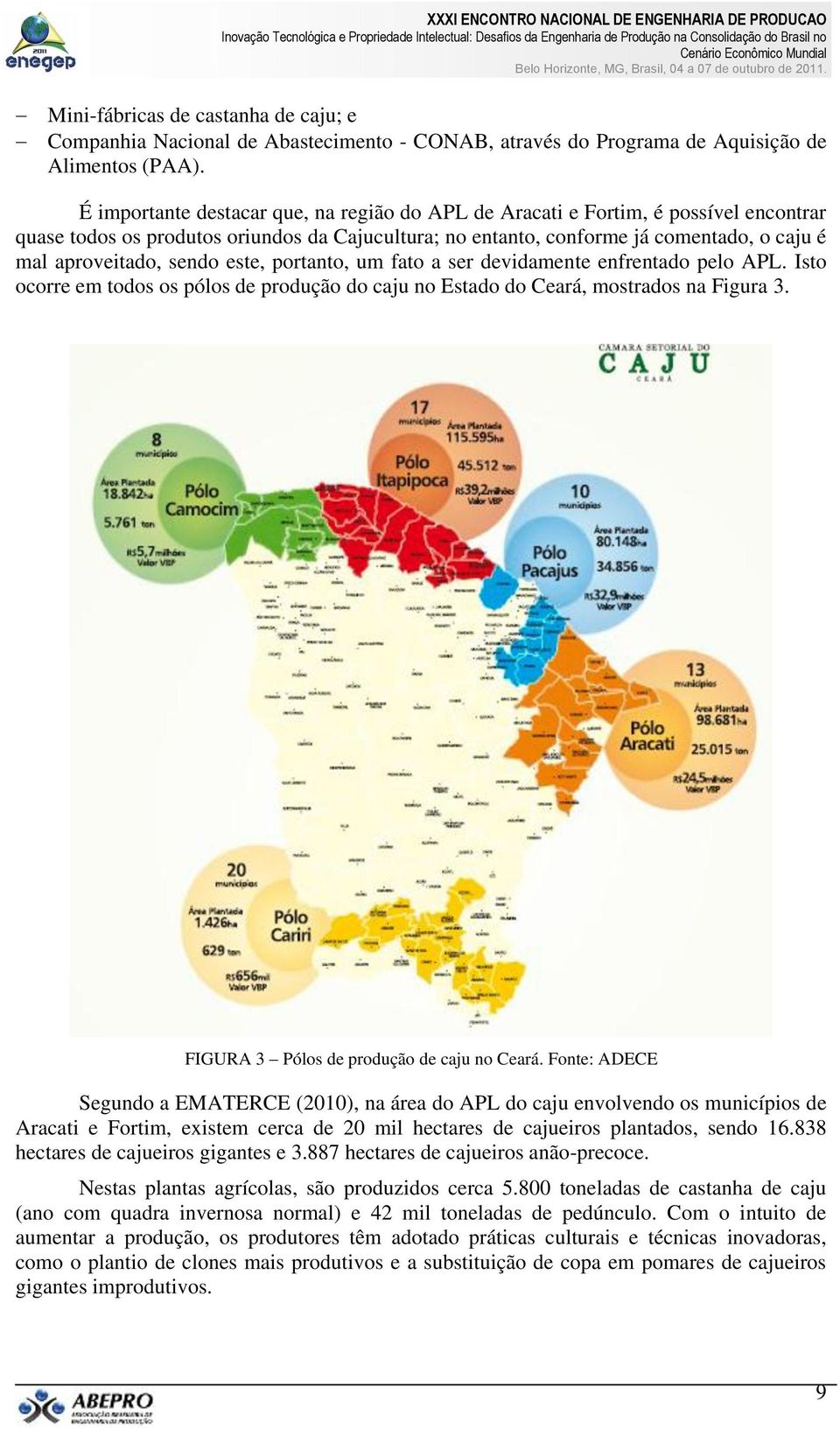 sendo este, portanto, um fato a ser devidamente enfrentado pelo APL. Isto ocorre em todos os pólos de produção do caju no Estado do Ceará, mostrados na Figura 3.