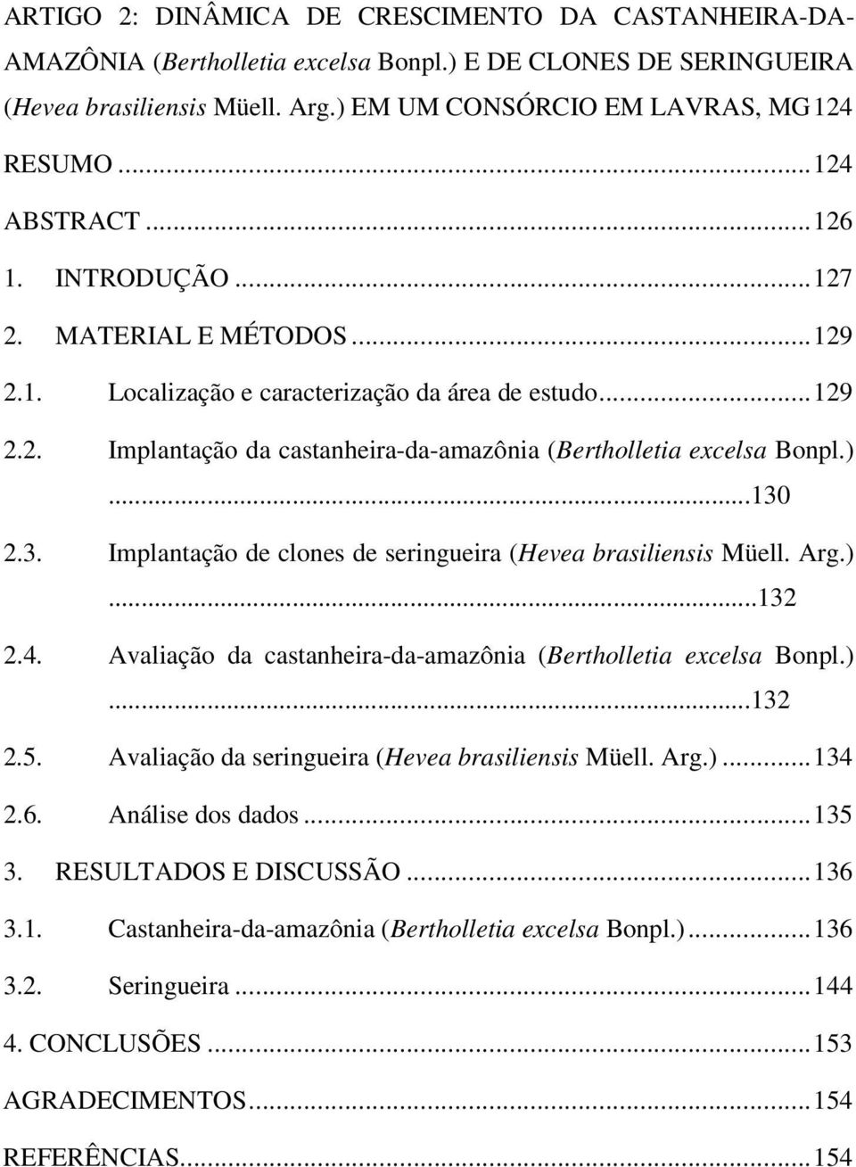 )...130 2.3. Implantação de clones de seringueira (Hevea brasiliensis Müell. Arg.)...132 2.4. Avaliação da castanheira-da-amazônia (Bertholletia excelsa Bonpl.)...132 2.5.