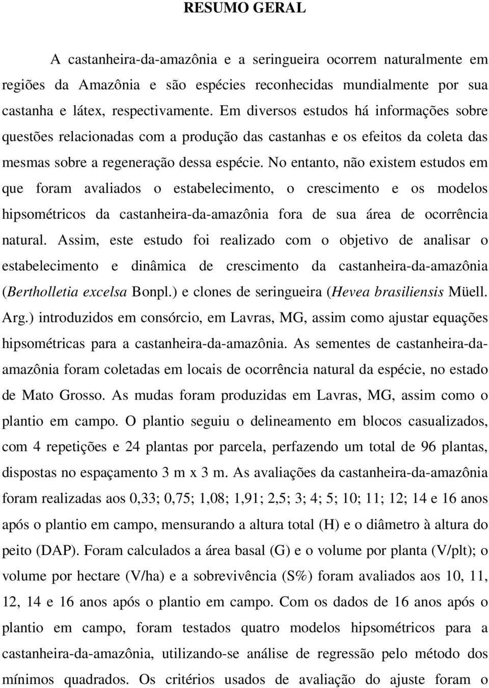 No entanto, não existem estudos em que foram avaliados o estabelecimento, o crescimento e os modelos hipsométricos da castanheira-da-amazônia fora de sua área de ocorrência natural.