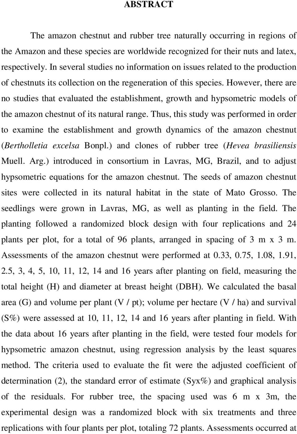 However, there are no studies that evaluated the establishment, growth and hypsometric models of the amazon chestnut of its natural range.