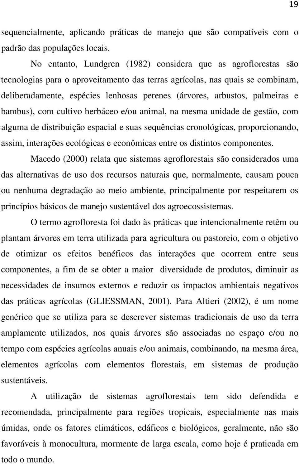 arbustos, palmeiras e bambus), com cultivo herbáceo e/ou animal, na mesma unidade de gestão, com alguma de distribuição espacial e suas sequências cronológicas, proporcionando, assim, interações