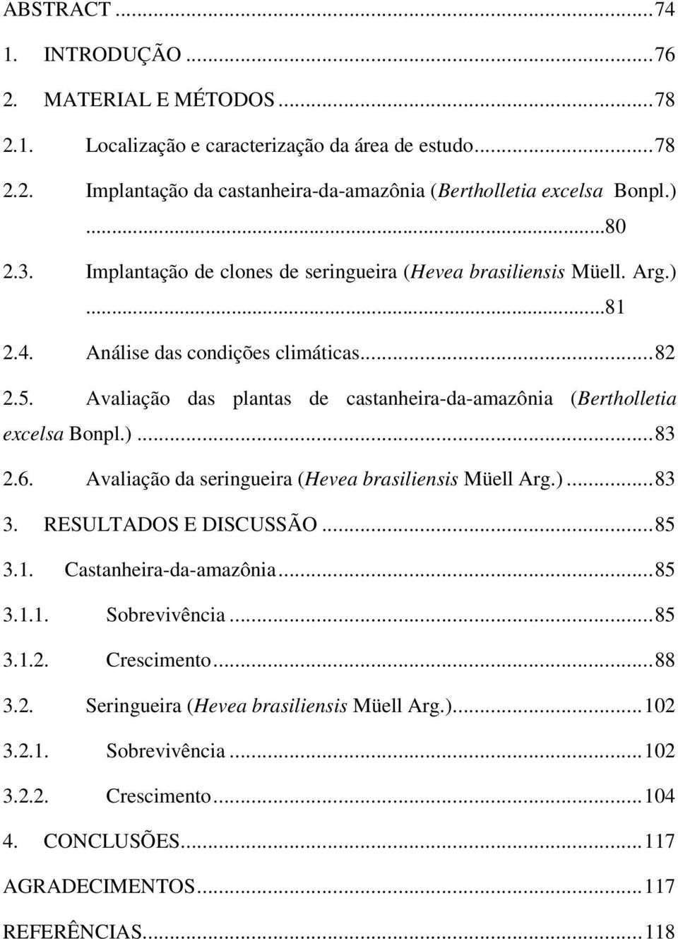 Avaliação das plantas de castanheira-da-amazônia (Bertholletia excelsa Bonpl.)...83 2.6. Avaliação da seringueira (Hevea brasiliensis Müell Arg.)...83 3. RESULTADOS E DISCUSSÃO...85 3.1.