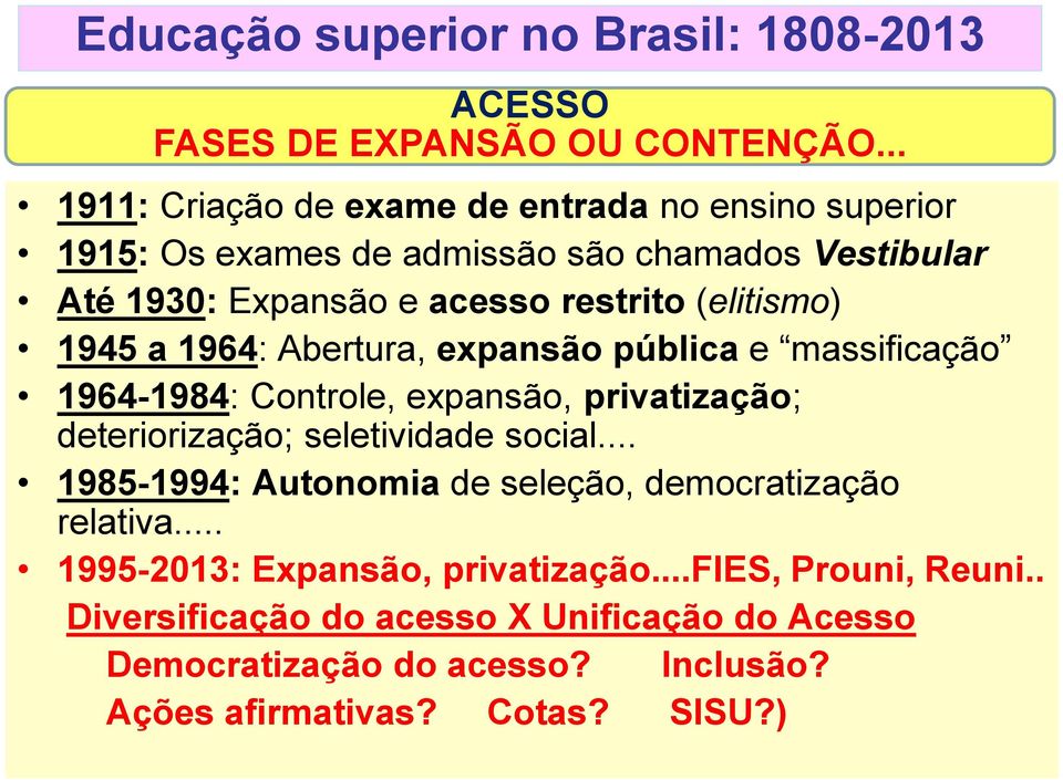 (elitismo) 1945 a 1964: Abertura, expansão pública e massificação 1964-1984: Controle, expansão, privatização; deteriorização; seletividade social.